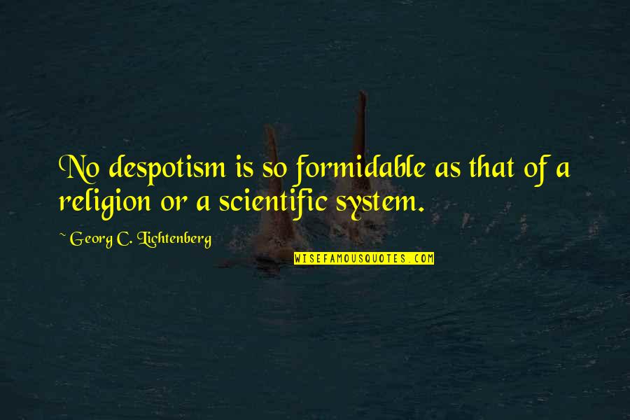 Making It Through Difficult Times Quotes By Georg C. Lichtenberg: No despotism is so formidable as that of Making It Through Difficult Times Quotes By Georg C. Lichtenberg: No despotism is so formidable as that of