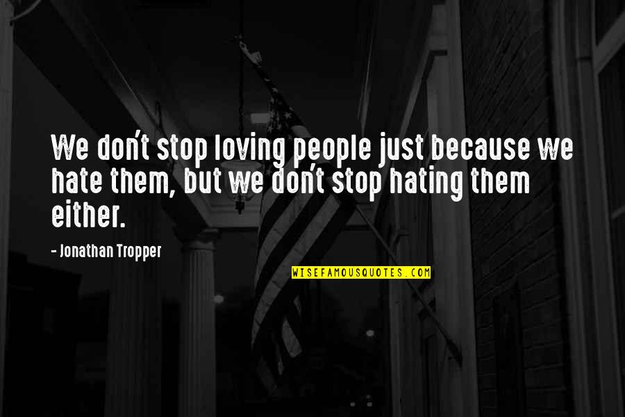 Making It Through Difficult Times Quotes By Jonathan Tropper: We don't stop loving people just because we Making It Through Difficult Times Quotes By Jonathan Tropper: We don't stop loving people just because we