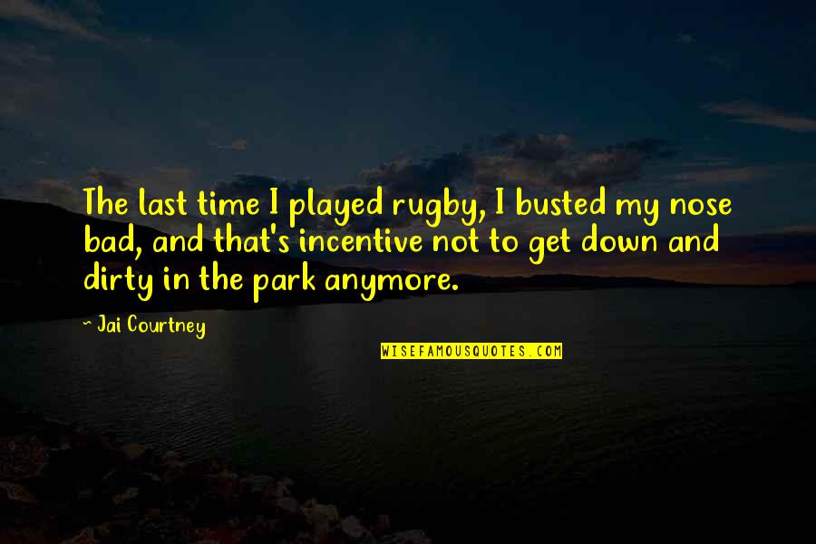 Making It Through Hard Times In Relationships Quotes By Jai Courtney: The last time I played rugby, I busted