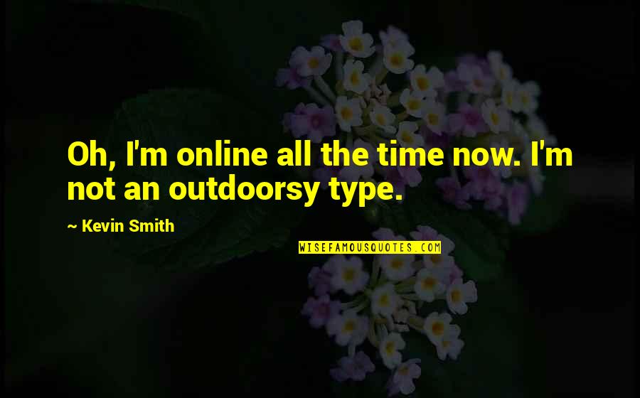 Making It Through Hard Times In Relationships Quotes By Kevin Smith: Oh, I'm online all the time now. I'm