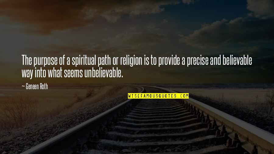 Making It Through Life Quotes By Geneen Roth: The purpose of a spiritual path or religion