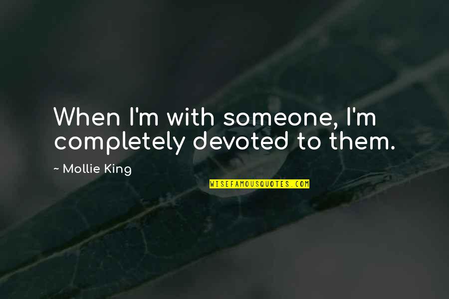 Making It Through Life Quotes By Mollie King: When I'm with someone, I'm completely devoted to