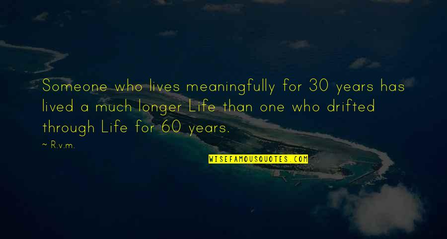 Making It Through Life Quotes By R.v.m.: Someone who lives meaningfully for 30 years has