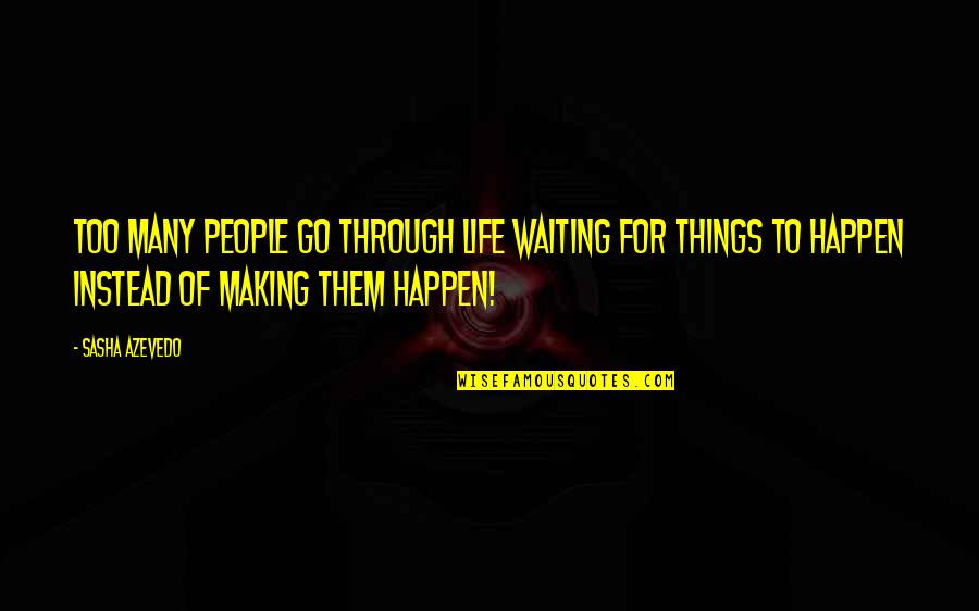 Making It Through Life Quotes By Sasha Azevedo: Too many people go through life waiting for