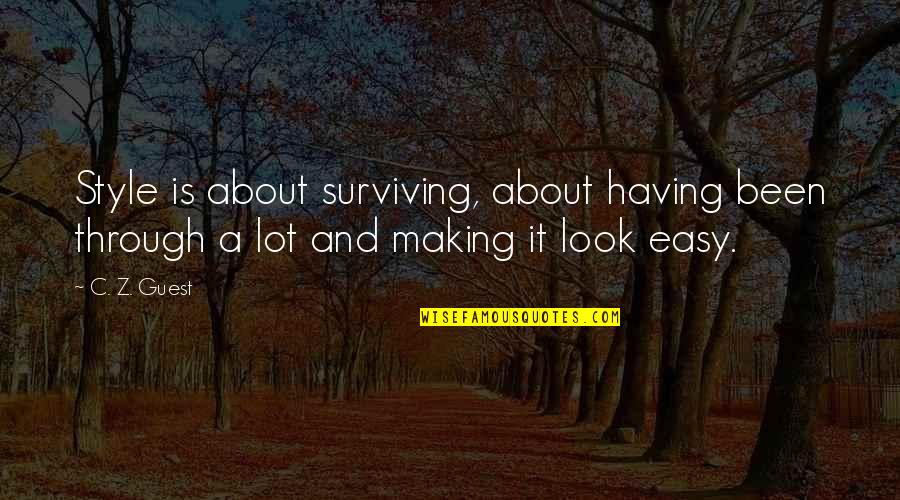 Making It Through Quotes By C. Z. Guest: Style is about surviving, about having been through