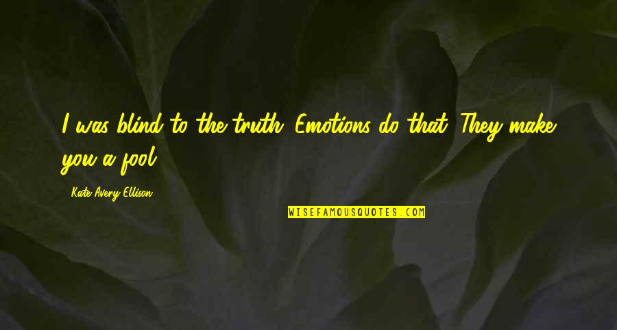 Making It Through Struggles Quotes By Kate Avery Ellison: I was blind to the truth. Emotions do