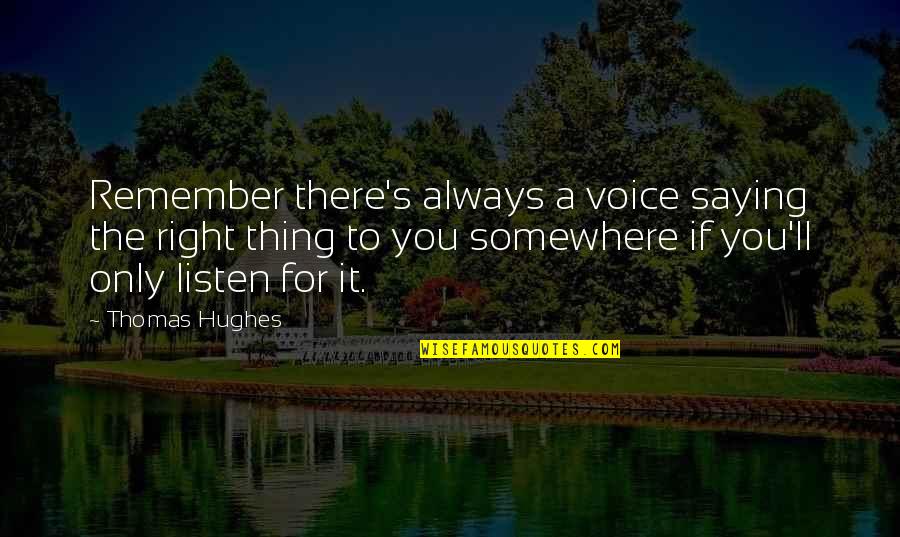 Making It Through The Hard Times Quotes By Thomas Hughes: Remember there's always a voice saying the right