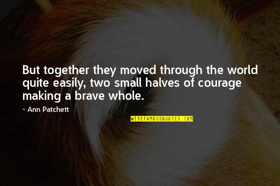 Making It Through Together Quotes By Ann Patchett: But together they moved through the world quite