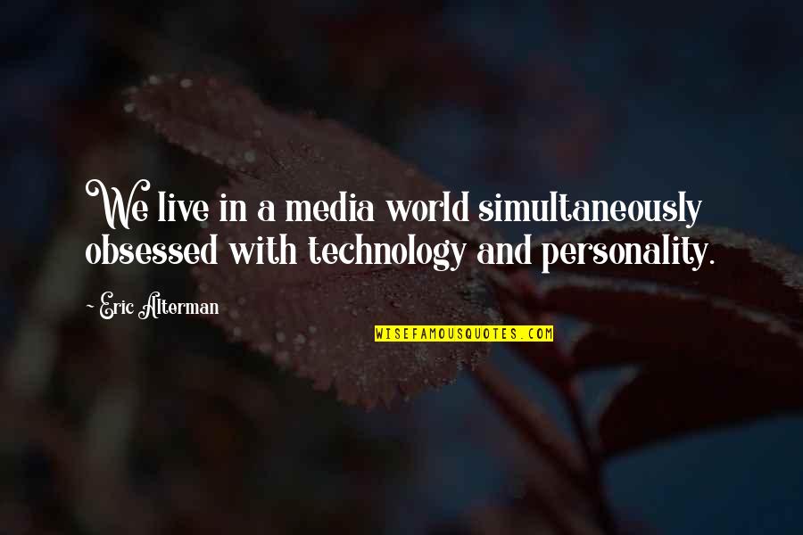 Making It Through Together Quotes By Eric Alterman: We live in a media world simultaneously obsessed