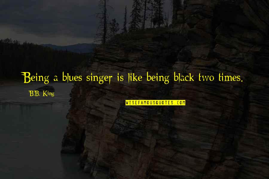 Making It To The Top Of The Mountain Quotes By B.B. King: Being a blues singer is like being black