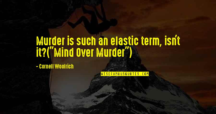 Making It To The Top Quotes By Cornell Woolrich: Murder is such an elastic term, isn't it?("Mind