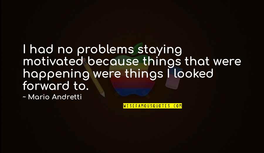 Making It To The Top Quotes By Mario Andretti: I had no problems staying motivated because things