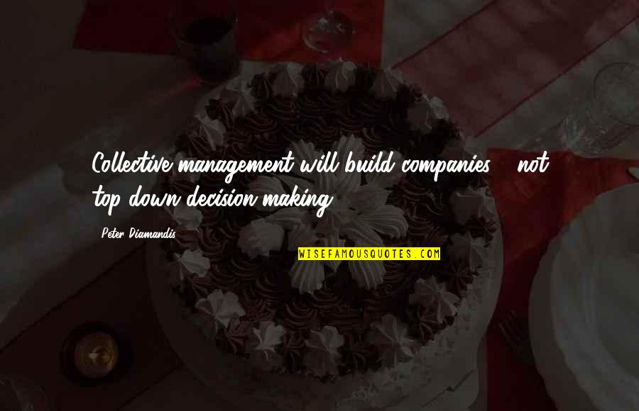 Making It To The Top Quotes By Peter Diamandis: Collective management will build companies - not top-down