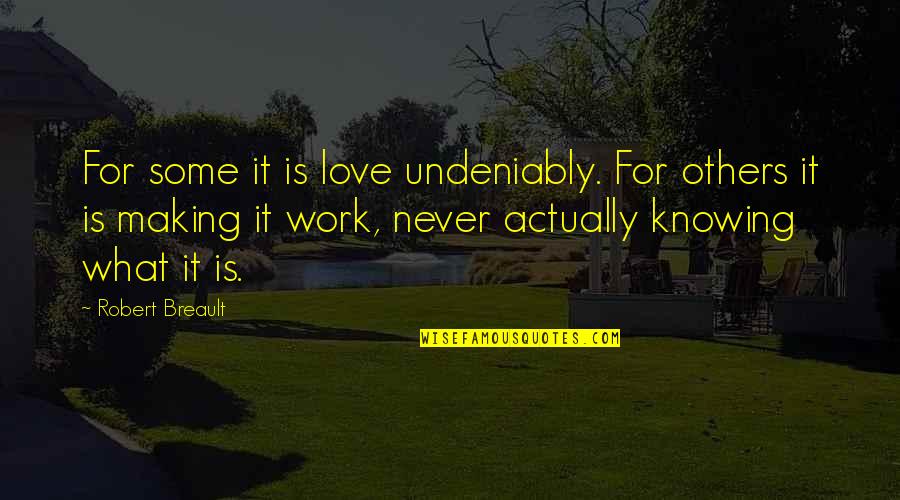 Making It Work For Love Quotes By Robert Breault: For some it is love undeniably. For others