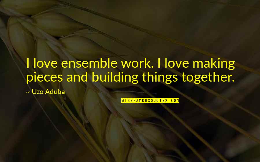 Making It Work For Love Quotes By Uzo Aduba: I love ensemble work. I love making pieces
