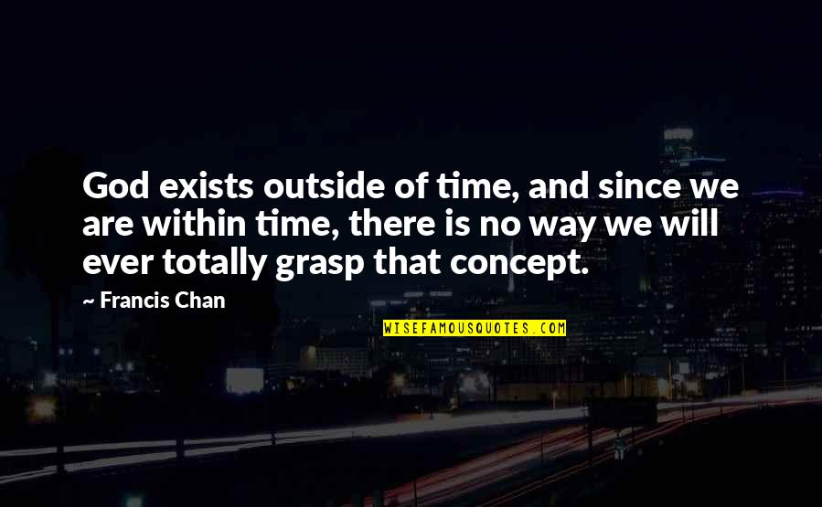 Making Jam Quotes By Francis Chan: God exists outside of time, and since we