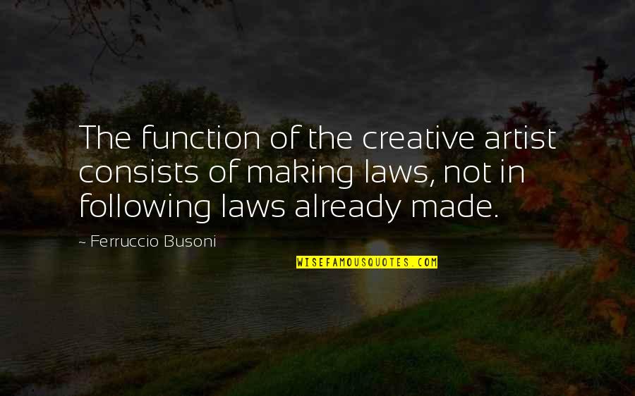 Making Law Quotes By Ferruccio Busoni: The function of the creative artist consists of Making Law Quotes By Ferruccio Busoni: The function of the creative artist consists of