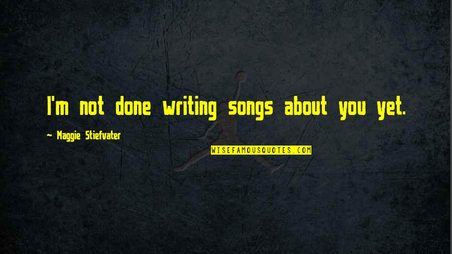 Making Learning Fun Quotes By Maggie Stiefvater: I'm not done writing songs about you yet.