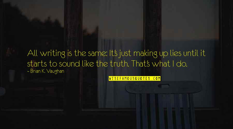 Making Lies Quotes By Brian K. Vaughan: All writing is the same: It's just making