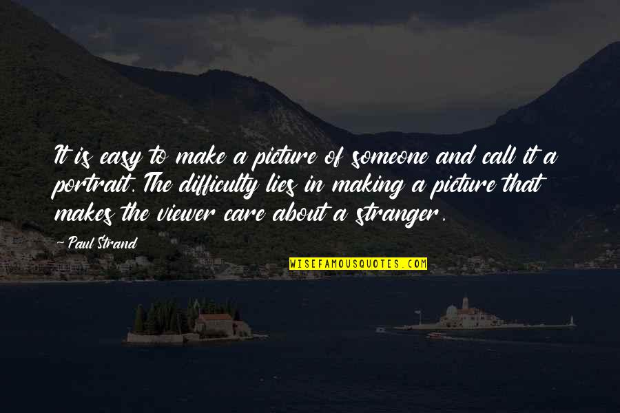 Making Lies Quotes By Paul Strand: It is easy to make a picture of