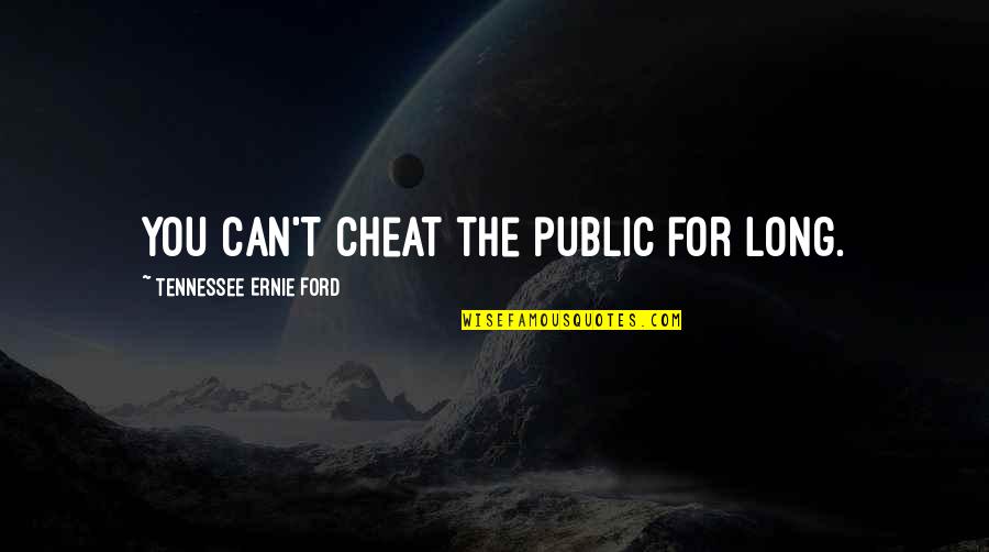 Making Life A Party Quotes By Tennessee Ernie Ford: You can't cheat the public for long.