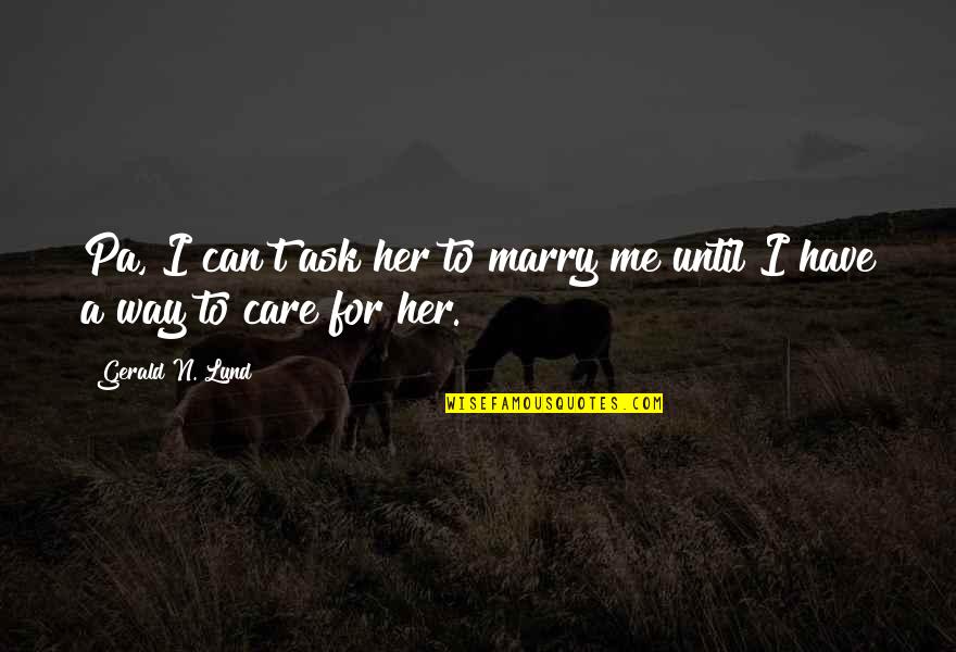 Making Life Altering Decisions Quotes By Gerald N. Lund: Pa, I can't ask her to marry me