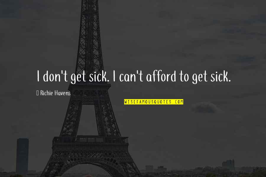 Making Life Amazing Quotes By Richie Havens: I don't get sick. I can't afford to