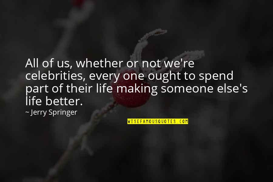 Making Life Better Quotes By Jerry Springer: All of us, whether or not we're celebrities, Making Life Better Quotes By Jerry Springer: All of us, whether or not we're celebrities,