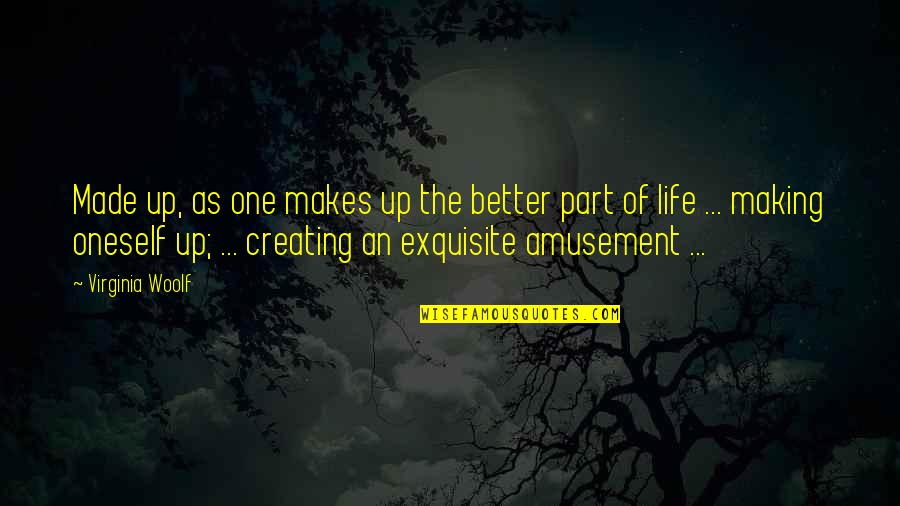 Making Life Better Quotes By Virginia Woolf: Made up, as one makes up the better