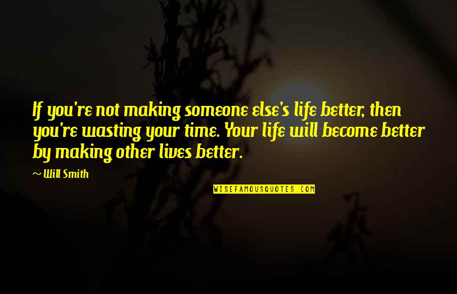 Making Life Better Quotes By Will Smith: If you're not making someone else's life better, Making Life Better Quotes By Will Smith: If you're not making someone else's life better,