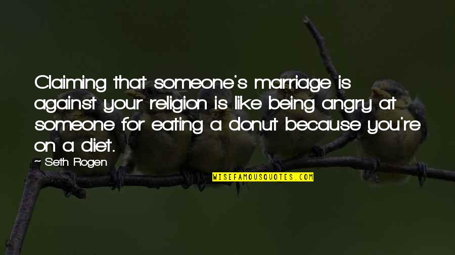 Making Life Colourful Quotes By Seth Rogen: Claiming that someone's marriage is against your religion