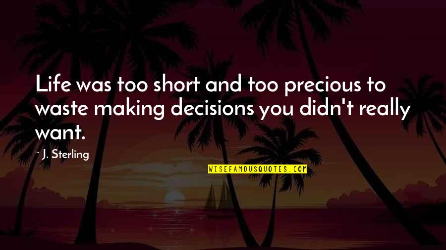 Making Life Decisions Quotes By J. Sterling: Life was too short and too precious to