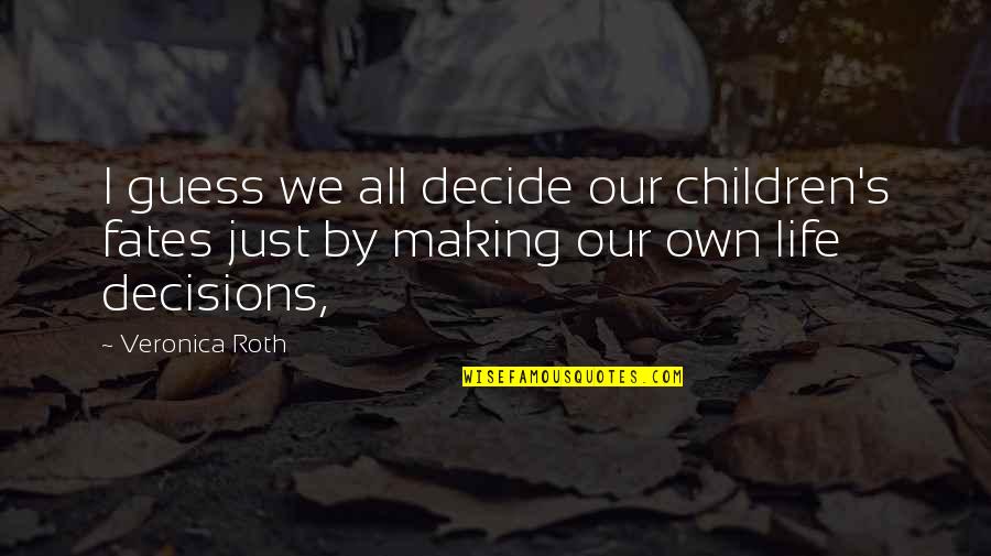 Making Life Decisions Quotes By Veronica Roth: I guess we all decide our children's fates