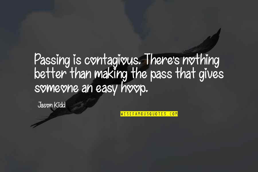 Making Life Difficult Quotes By Jason Kidd: Passing is contagious. There's nothing better than making