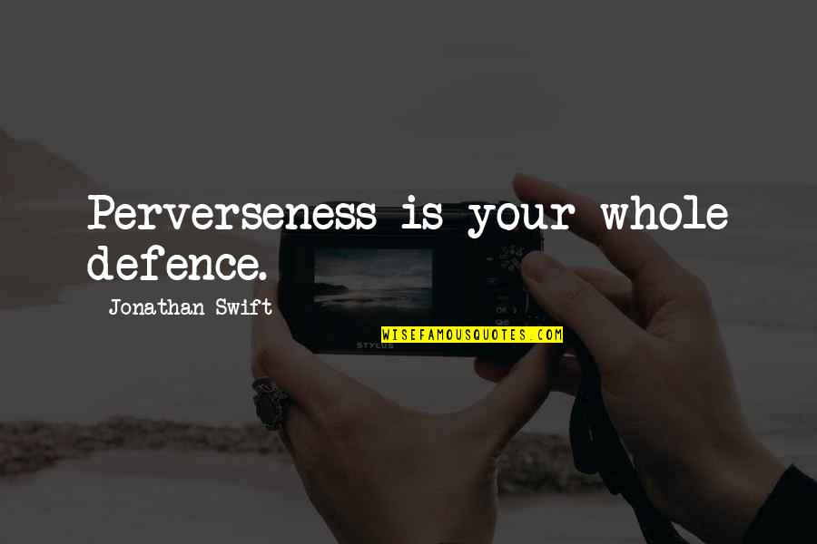 Making Life Exciting Quotes By Jonathan Swift: Perverseness is your whole defence.