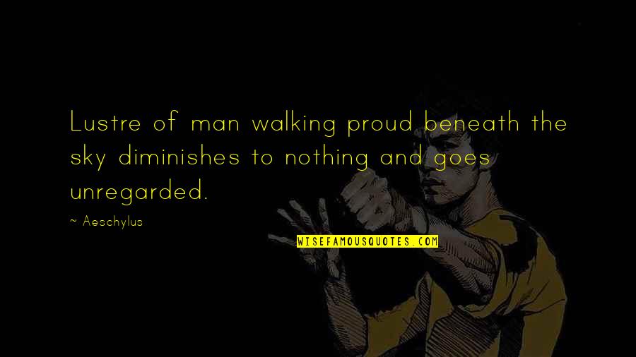 Making Life Good Quotes By Aeschylus: Lustre of man walking proud beneath the sky