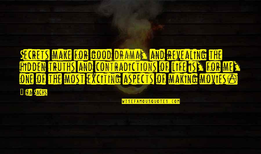 Making Life Good Quotes By Ira Sachs: Secrets make for good drama, and revealing the