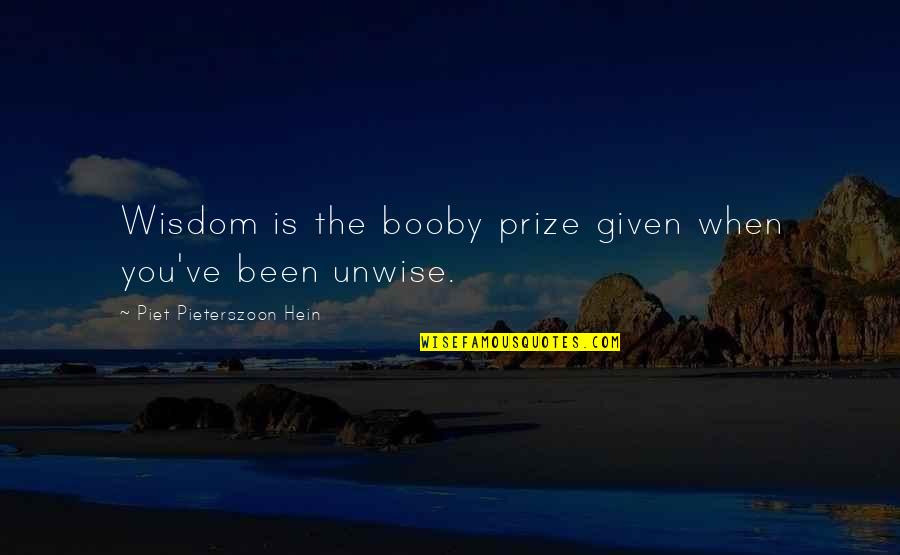 Making Life Good Quotes By Piet Pieterszoon Hein: Wisdom is the booby prize given when you've