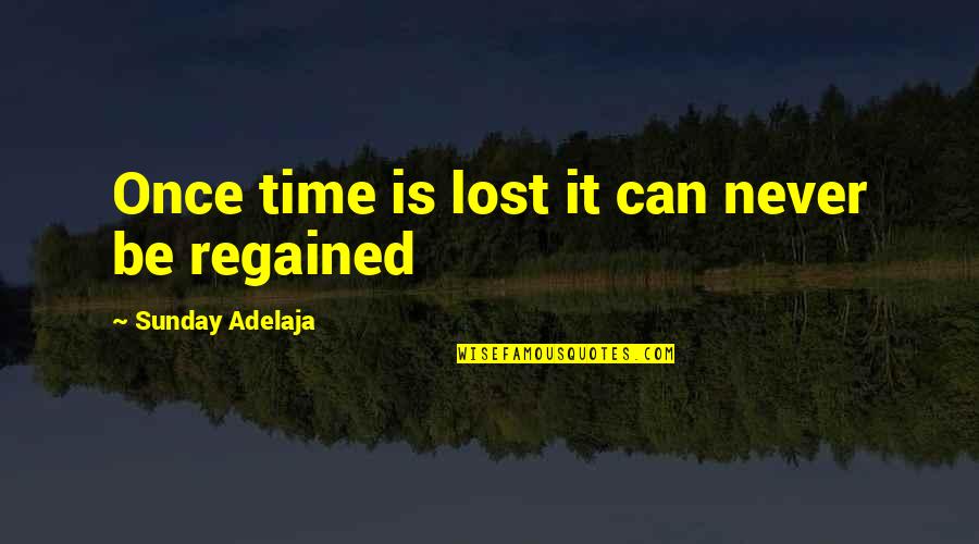 Making Life Good Quotes By Sunday Adelaja: Once time is lost it can never be