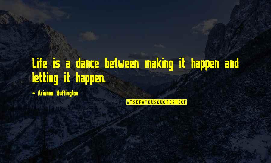 Making Life Happen Quotes By Arianna Huffington: Life is a dance between making it happen