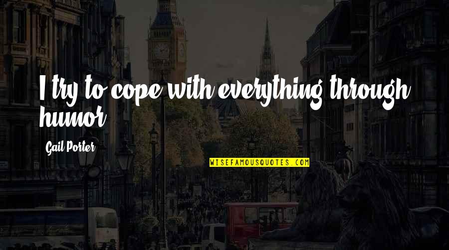Making Life Happen Quotes By Gail Porter: I try to cope with everything through humor.