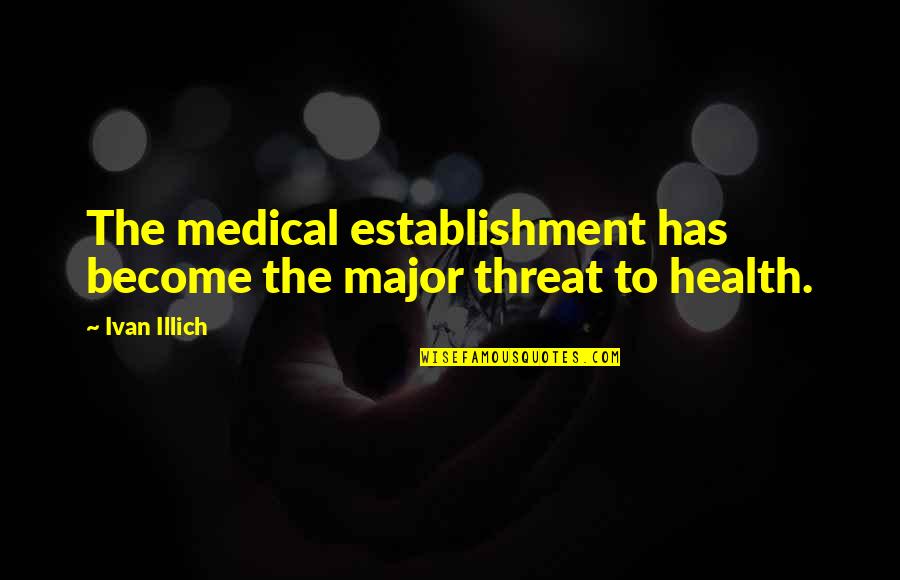 Making Life Happen Quotes By Ivan Illich: The medical establishment has become the major threat Making Life Happen Quotes By Ivan Illich: The medical establishment has become the major threat