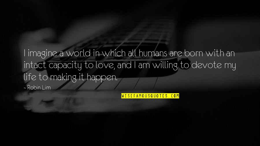 Making Life Happen Quotes By Robin Lim: I imagine a world in which all humans