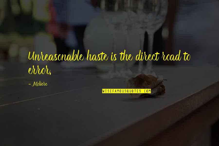 Making Life Harder Quotes By Moliere: Unreasonable haste is the direct road to error.