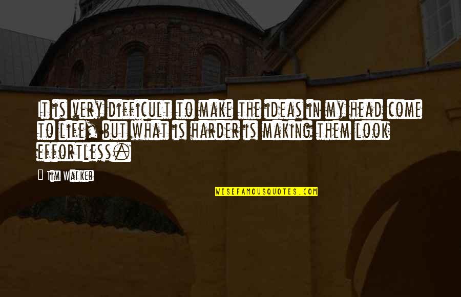 Making Life Harder Quotes By Tim Walker: It is very difficult to make the ideas