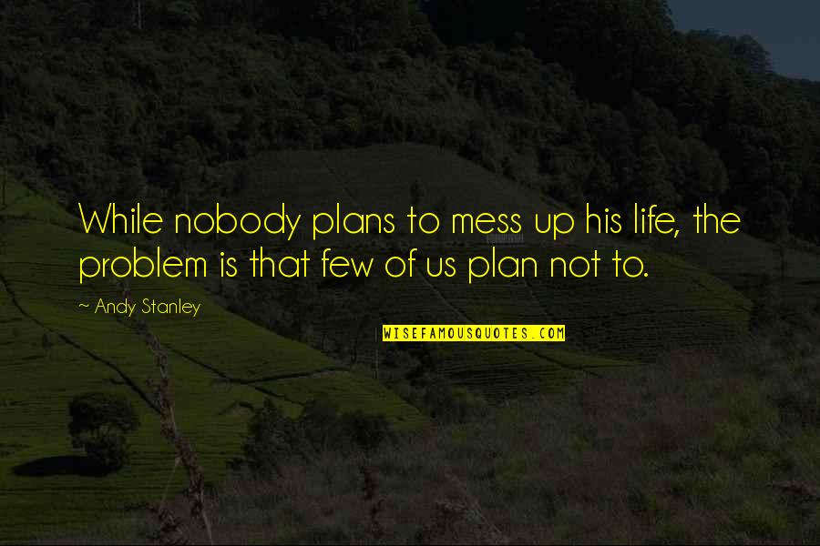 Making Life Plans Quotes By Andy Stanley: While nobody plans to mess up his life,