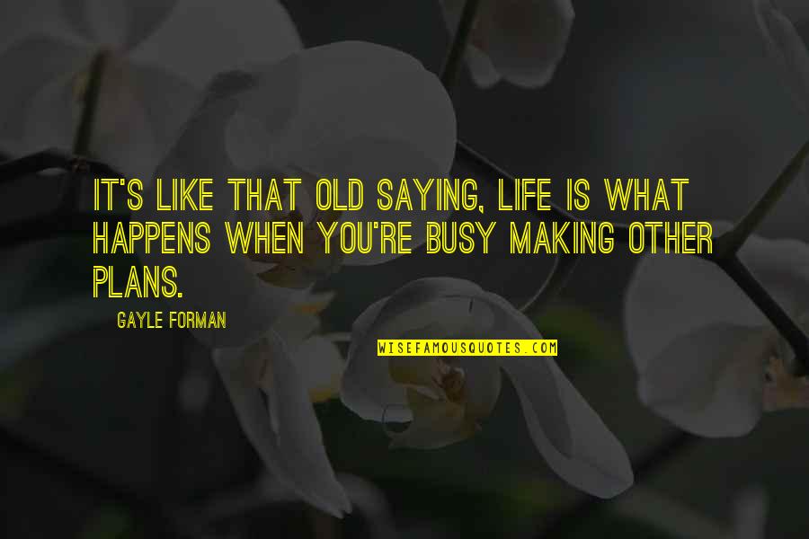 Making Life Plans Quotes By Gayle Forman: It's like that old saying, Life is what