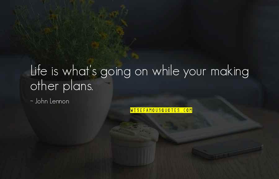 Making Life Plans Quotes By John Lennon: Life is what's going on while your making