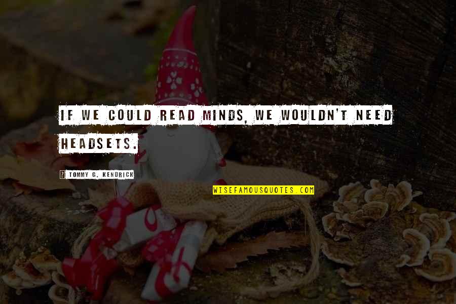 Making Life Simpler Quotes By Tommy G. Kendrick: If we could read minds, we wouldn't need