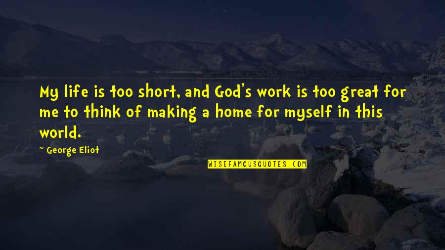 Making Life Work Quotes By George Eliot: My life is too short, and God's work
